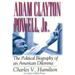 Adam Clayton Powell, Jr.: The Political Biography of an American Dilemma, Paperback - Charles V. Hamilton imagine