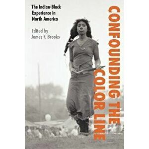 Confounding the Color Line: The Indian-Black Experience in North America, Paperback - James F. Brooks imagine