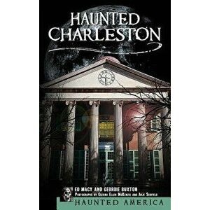 Haunted Charleston: Stories from the College of Charleston, the Citadel and the Holy City, Hardcover - Edward Macy imagine