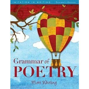 Grammar of Poetry: Teacher's Edition, Paperback - Matt Whitling imagine