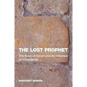 The Lost Prophet: The Book of Enoch and Its Influence on Christianity, Paperback - Margaret Barker imagine