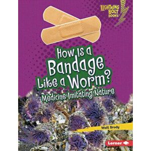 How Is a Bandage Like a Worm?: Medicine Imitating Nature, Library Binding - Walt Brody imagine