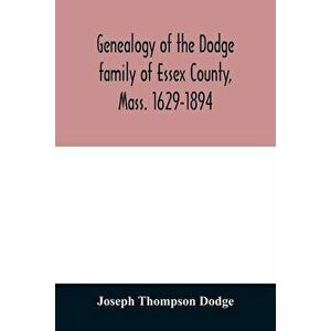 Genealogy of the Dodge family of Essex County, Mass. 1629-1894, Paperback - Joseph Thompson Dodge imagine