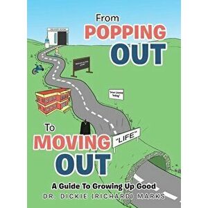 From Popping out to Moving out: a Guide to Growing up Good, Hardcover - Dickie Marks imagine