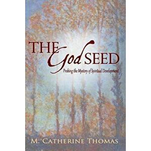 The God Seed: Probing the Mystery of Spiritual Development, Paperback - M. Catherine Thomas imagine