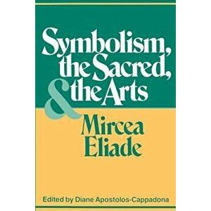 Symbolism, the Sacred, and the Arts, Paperback - Mircea Eliade imagine