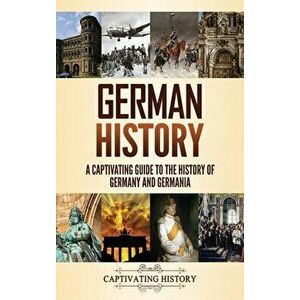 German History: A Captivating Guide to the History of Germany and Germania, Hardcover - Captivating History imagine