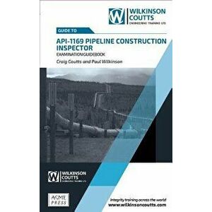 API 1169 Pipeline Construction Inspector Examination Guidebook, Hardcover - Craig Coutts imagine