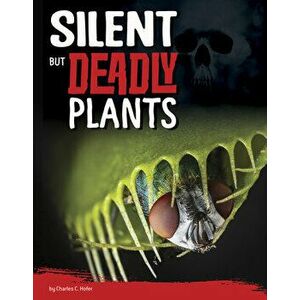 Silent But Deadly Plants, Hardcover - Charles C. Hofer imagine