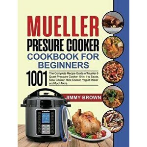 Mueller Pressure Cooker Cookbook for Beginners 1000: The Complete Recipe Guide of Mueller 6 Quart Pressure Cooker 10 in 1 to Saute, Slow Cooker, Rice imagine