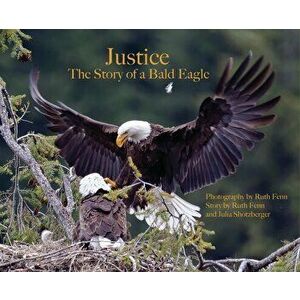 Justice--The Story of a Bald Eagle, Hardcover - Ruth Fenn imagine