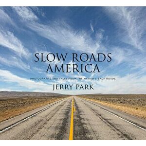 Slow Roads America: Photographs and Tales from the Nation's Back Roads, Hardcover - Jerry Park imagine