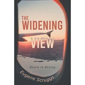 The Widening View: Boone to Beijing, Paperback - Eugene Scruggs imagine