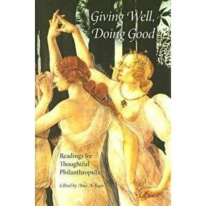 Giving Well, Doing Good: Readings for Thoughtful Philanthropists, Paperback - Amy A. Kass imagine