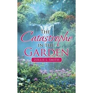 The Catastrophe in the Garden, Hardcover - Zollie L. Smith imagine
