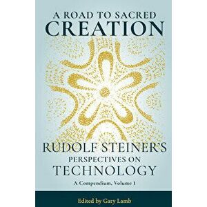 A Road to Sacred Creation: Rudolf Steiner's Perspectives on Technology, Paperback - Rudolf Steiner imagine