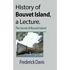 History of Bouvet Island, a Lecture, Paperback - Frederick Davis imagine
