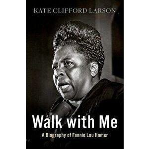 Walk with Me: A Biography of Fannie Lou Hamer, Hardcover - Kate Clifford Larson imagine