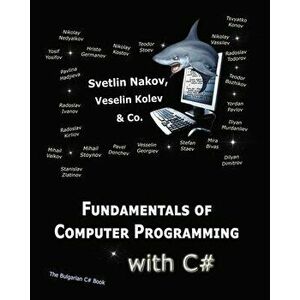 Fundamentals of Computer Programming with C#: Programming Principles, Object-Oriented Programming, Data Structures - Vesselin Kolev imagine