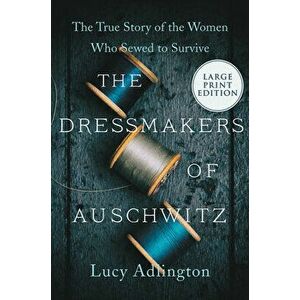 The Dressmakers of Auschwitz: The True Story of the Women Who Sewed to Survive, Paperback - Lucy Adlington imagine