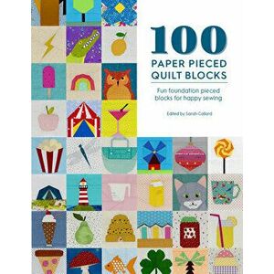 100 Paper Pieced Quilt Blocks: Fun Foundation Pieced Blocks for Happy Sewing, Paperback - Sarah Callard imagine