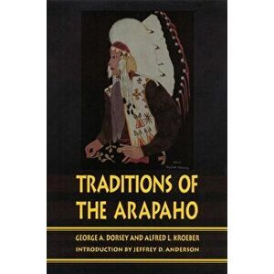 Traditions of the Arapaho, Paperback - George a. Dorsey imagine