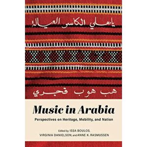 Music in Arabia: Perspectives on Heritage, Mobility, and Nation, Paperback - Issa Boulos imagine