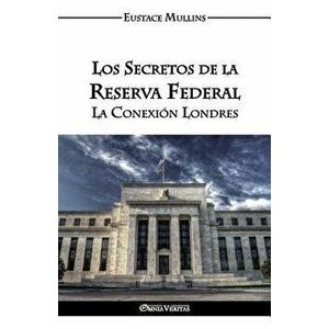 Los Secretos de la Reserva Federal: La Conexión Londres, Paperback - Eustace Clarence Mullins imagine