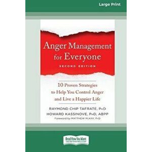 Anger Management for Everyone: Ten Proven Strategies to Help You Control Anger and Live a Happier Life (16pt Large Print Edition) - Raymond Chip Tafra imagine