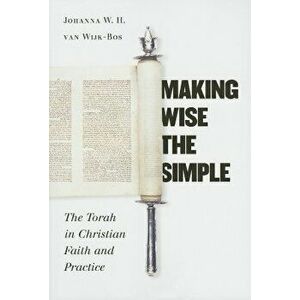Making Wise the Simple: The Torah in Christian Faith and Practice, Paperback - Johanna W. H. Van Wijk-Bos imagine
