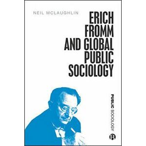 Erich Fromm and Global Public Sociology, Hardcover - Neil McLaughlin imagine