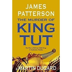 The Murder of King Tut: The Plot to Kill the Child King - A Nonfiction Thriller, Hardcover - James Patterson imagine