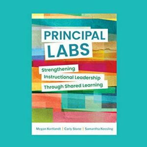 Principal Labs: Strengthening Instructional Leadership Through Shared Learning, Paperback - Megan Kortlandt imagine