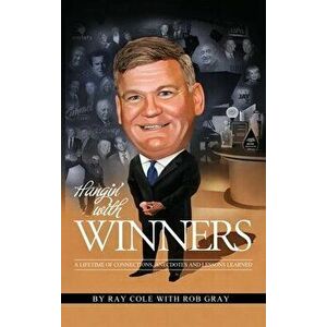 Hangin' with Winners: A Lifetime of Connections, Anecdotes and Lessons Learned, Hardcover - Ray Cole imagine