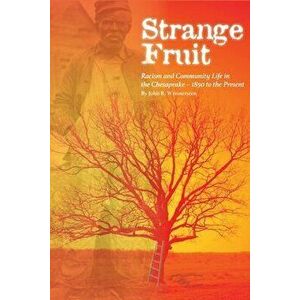 Strange Fruit: Racism and Community Life in the Chesapeake-1850 to the Present, Paperback - John Wennersten imagine