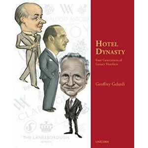Hotel Dynasty. Four Generations of Luxury Hoteliers, Hardback - Geoffrey Gelardi imagine