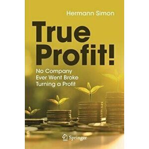 True Profit!: No Company Ever Went Broke Turning a Profit, Paperback - Hermann Simon imagine