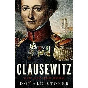 Clausewitz: His Life and Work, Hardcover - Donald Stoker imagine