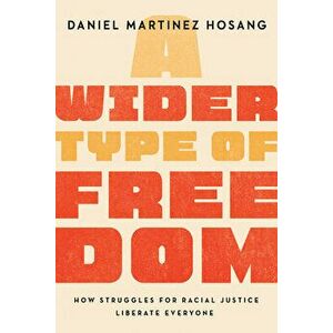 A Wider Type of Freedom: How Struggles for Racial Justice Liberate Everyone, Hardcover - Daniel Martinez Hosang imagine