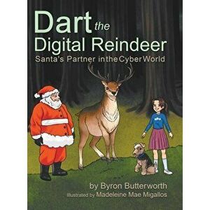 Dart the Digital Reindeer: Santa's Partner in the Cyber World, Hardcover - Byron Butterworth imagine