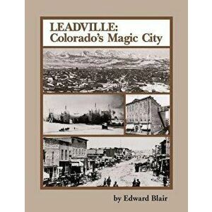 Leadville: Colorado's Magic City, Paperback - Edward Blair imagine