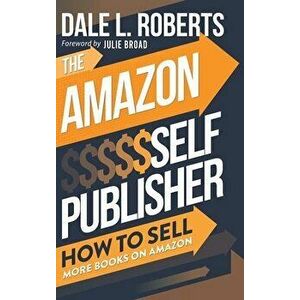 The Amazon Self Publisher: How to Sell More Books on Amazon, Hardcover - Dale Roberts imagine