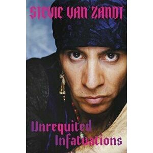 Unrequited Infatuations: A Memoir, Hardcover - Stevie Van Zandt imagine