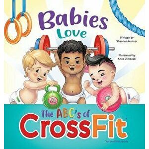Babies Love the ABCs of CrossFit, Hardcover - Shannon Hunter imagine