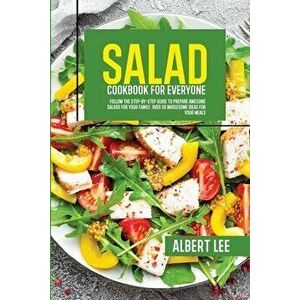 Salad Cookbook For Everyone: Follow The Step-By-Step Guide to Prepare Awesome Salads For Your Family. Over 50 Wholesome Ideas For Your Meals - Albert imagine