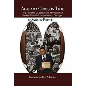 Alabama Crimson Tide: 1967 and the Undercurrents of Integration - The First Five - Before the Season Changed, Paperback - Andrew Pernell imagine