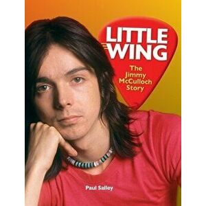 Little Wing: The Jimmy McCulloch Story, Hardcover - Paul Salley imagine