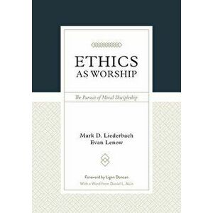 Ethics as Worship: The Pursuit of Moral Discipleship, Paperback - Mark D. Liederbach imagine