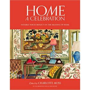 Home: A Celebration: Notable Voices Reflect on the Meaning of Home, Hardcover - Charlotte Moss imagine
