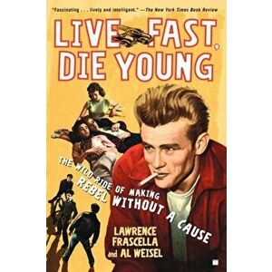 Live Fast, Die Young: The Wild Ride of Making Rebel Without a Cause, Paperback - Lawrence Frascella imagine